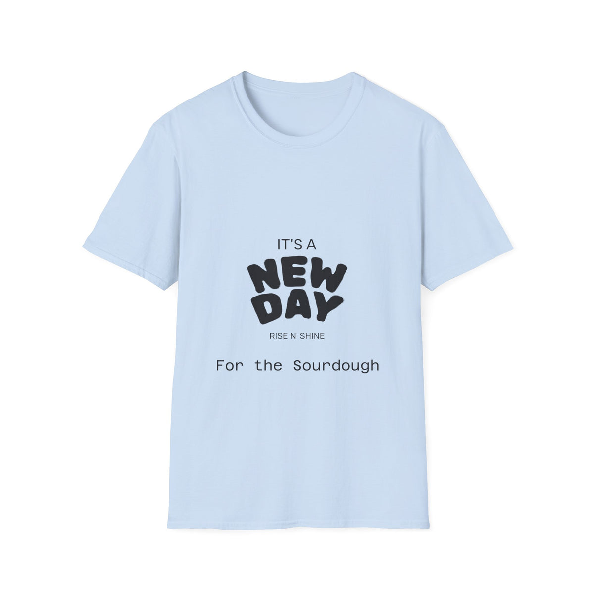 It's a New Day Rise n Shine for the Sourdough T-Shirt | Positive Quote Graphic Tee