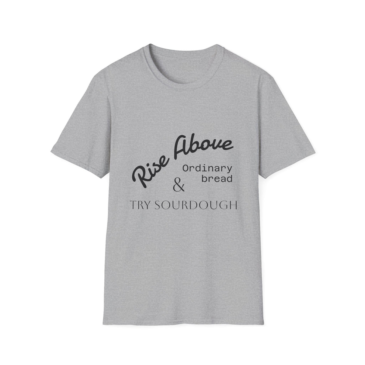 Rise Above Sourdough T-Shirt — 'Rise Above Ordinary Bread & Try Sourdough' Baker Quote Tee