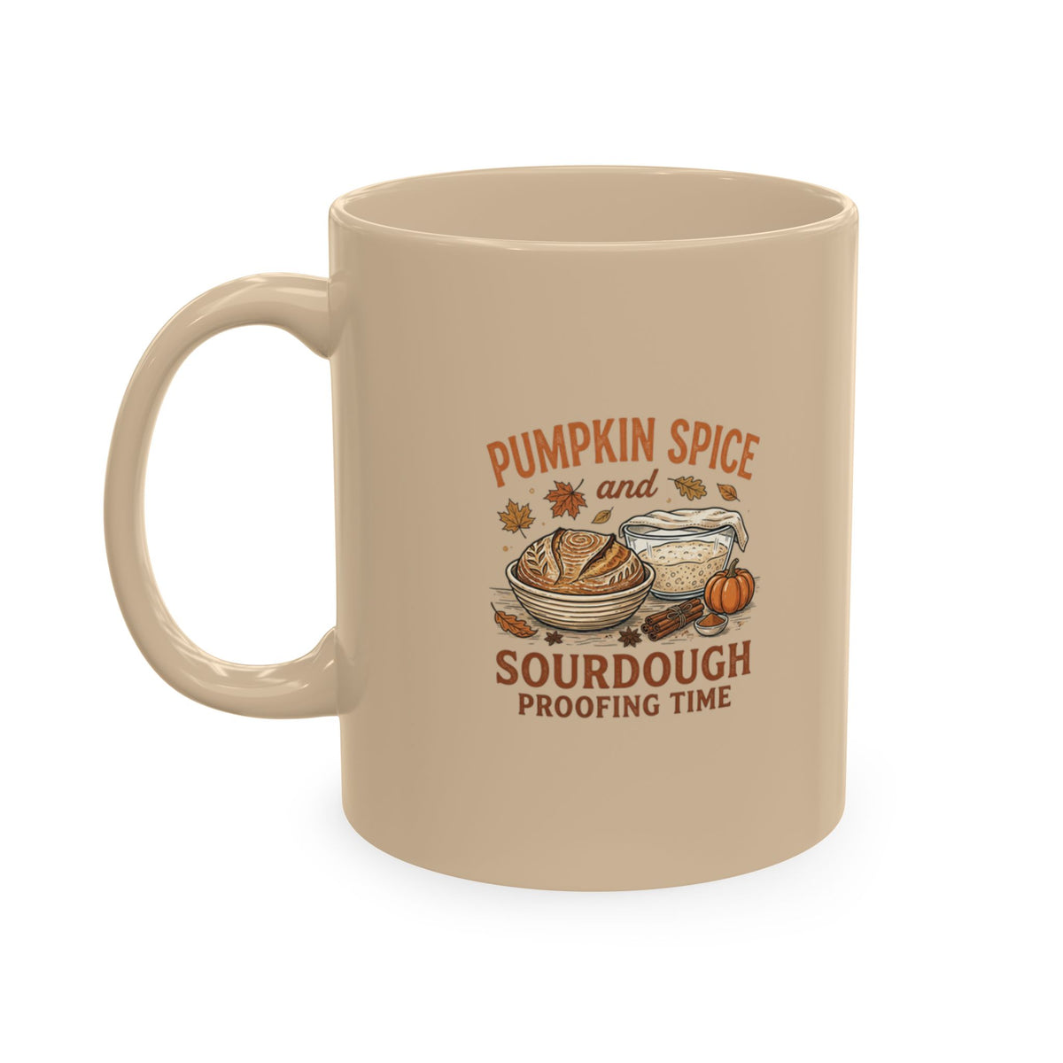 Pumpkin Spice & Sourdough Proofing Time - 11 oz. Ceramic Mug — Fall Coffee Cup, Autumn Baking Gift