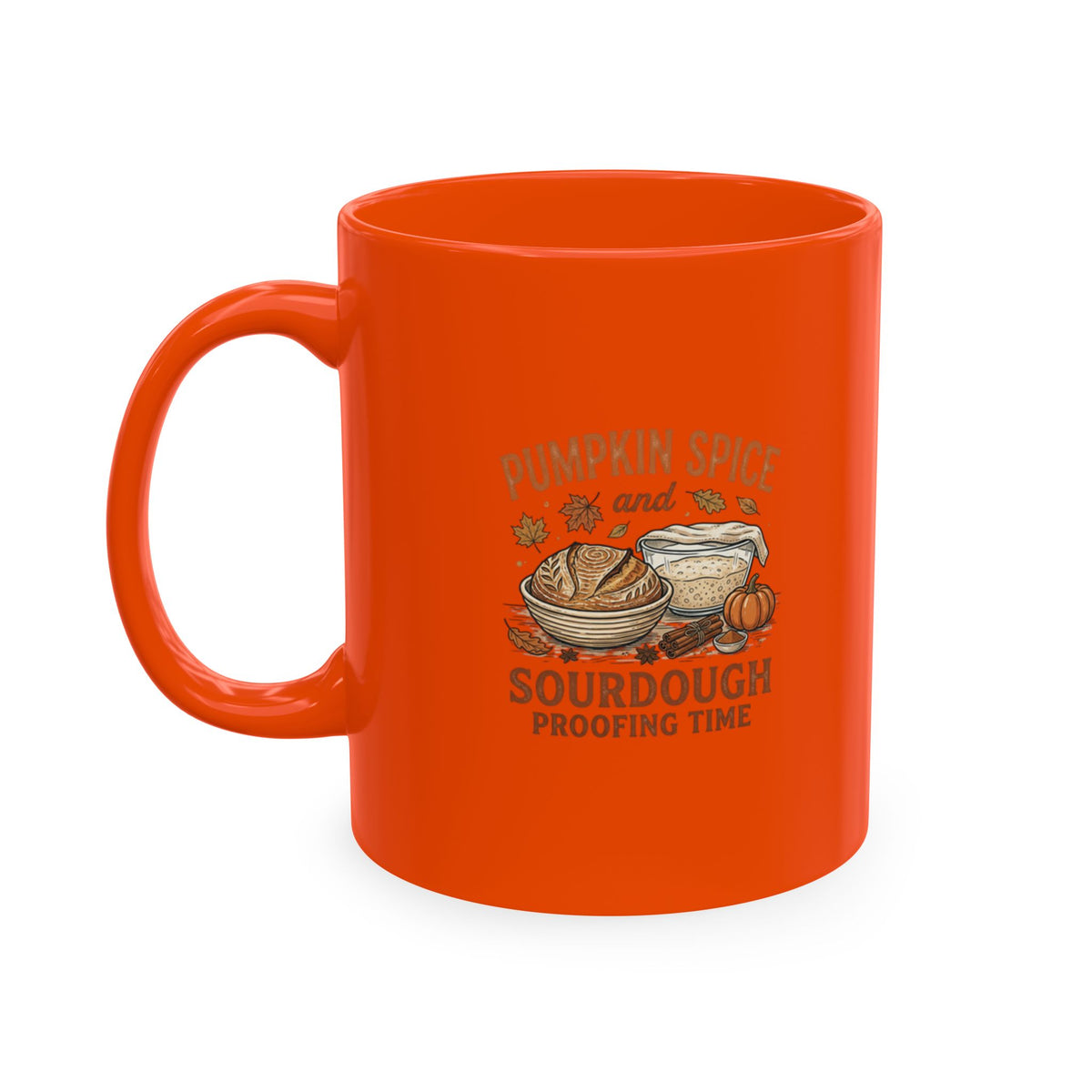 Pumpkin Spice & Sourdough Proofing Time - 11 oz. Ceramic Mug — Fall Coffee Cup, Autumn Baking Gift