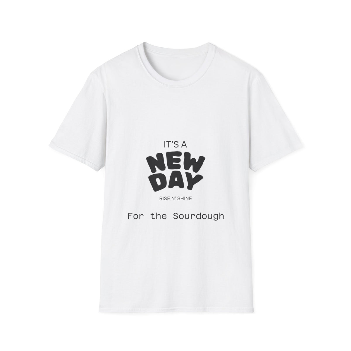 It's a New Day Rise n Shine for the Sourdough T-Shirt | Positive Quote Graphic Tee